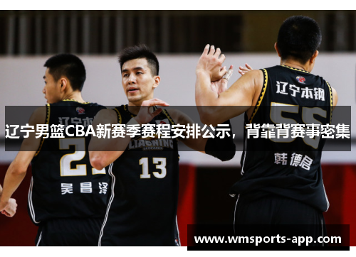 辽宁男篮CBA新赛季赛程安排公示，背靠背赛事密集