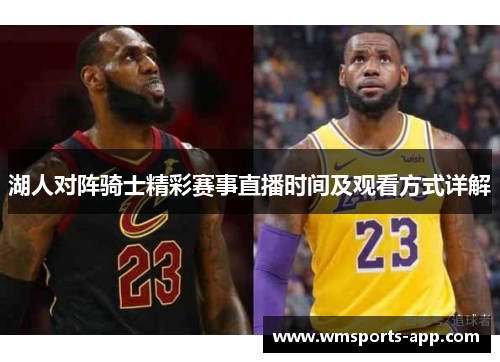 湖人对阵骑士精彩赛事直播时间及观看方式详解